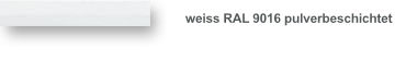 weiss RAL 9016 pulverbeschichtet weiss RAL 9016 pulverbeschichtet
